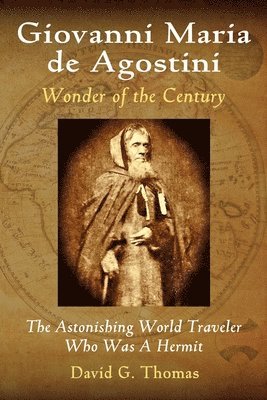Giovanni Maria de Agostini, Wonder of the Century: The Astonishing World Traveler Who Was A Hermit 1