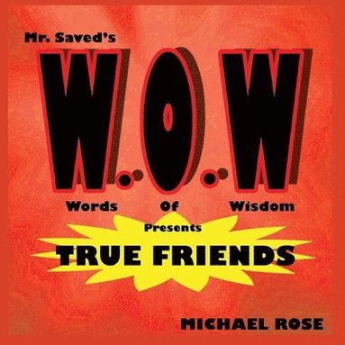 Michael Rose - W.O.W.: Mr.Saved's Words of Wisdom Presents True Friends, Häftad