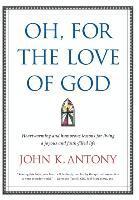 Oh, for the Love of God: Heartwarming and Humorous Lessons for Living a Joyous and Faith-Filled Life 1