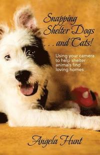 bokomslag Snapping Shelter Dogs . . . and Cats!: Using your camera to help shelter animals find loving homes