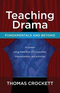 bokomslag Teaching Drama: Fundamentals and Beyond: A System Using more than 250 Exercises, Improvisations and Activities
