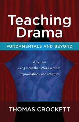 Teaching Drama: Fundamentals and Beyond: A System Using more than 250 Exercises, Improvisations and Activities 1