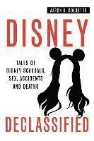 Disney Declassified: Tales of Real Life Disney Scandals, Sex, Accidents and Deaths 1
