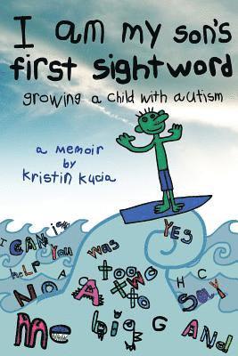 Kristin Kucia - I Am My Son's First Sightword: growing a child with autism, Häftad