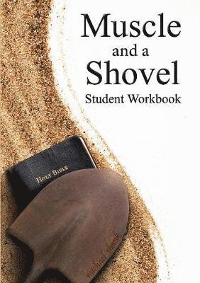 Michael Shank, Christa Bryant - Muscle and a Shovel Bible Class Student Workbook, Häftad