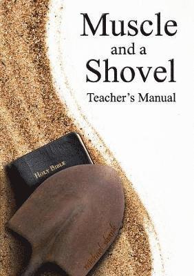 Michael Shank, Christa Bryant - Muscle and a Shovel Bible Class Teacher's Manual, Häftad