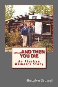 bokomslag ......And Then You Die: An Alaskan Woman's Story