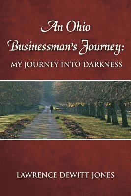 An Ohio Businessman's Journey: : My Journey Into Darkness 1