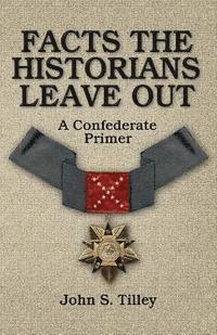 bokomslag Facts the Historians Leave Out: A Confederate Primer