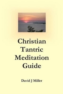 David J Miller - Christian Tantric Meditation Guide, Häftad