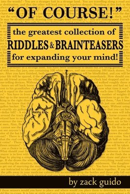 Of Course!: The Greatest Collection of Riddles & Brain Teasers For Expanding Your Mind 1