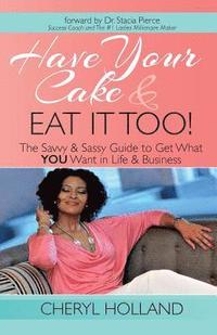 bokomslag Have Your Cake and Eat It Too!: The Savvy & Sassy Guide to Get What You Want in Life & Business