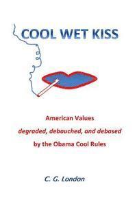 bokomslag Cool Wet Kiss: American Values degraded, debauched, and debased by the Obama Cool Rules
