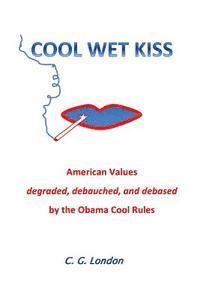 Cool Wet Kiss: American Values degraded, debauched, and debased by the Obama Cool Rules 1