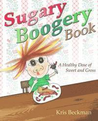 bokomslag Sugary Boogery Book: A Healthy Dose of Sweet and Gross