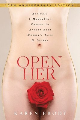 Open Her: Activate 7 Masculine Powers to Arouse Your Woman's Love & Desire 1