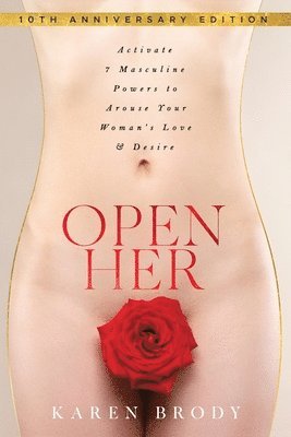 Karen Brody - Open Her: Activate 7 Masculine Powers to Arouse Your Woman's Love & Desire, Häftad