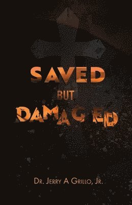 Jr. Grillo, Jerry A. - Saved But Damaged: Keys to Emotional Healing, Häftad