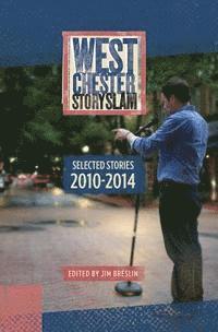 West Chester Story Slam: Selected Stories 2010 - 2014 1