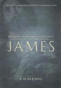 Discovering the Jewish Roots of the Letter of James: Part of the Discovering the Jewish Roots Series 1