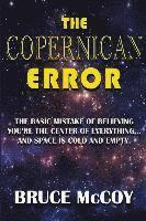 bokomslag The Copernican Error: The Basic Mistake of Believing You Are The Center of Everything and Space Is Cold and Empty