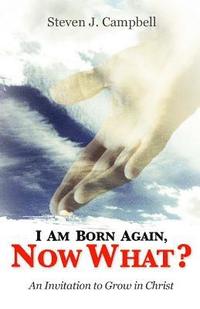 bokomslag I Am Born Again, Now What?: An Invitation to Grow in Christ
