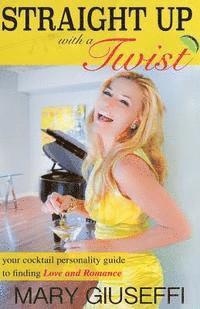 Mary Giuseffi - Straight Up with a Twist: your cocktail personality guide to finding Love and Romance, Häftad