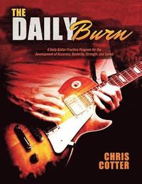 bokomslag The Daily Burn: A Daily Guitar Practice Program for the Development of Accuracy, Dexterity, Strength, and Speed