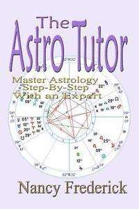 The Astro Tutor: Master Astrology Step by Step with an Expert: Basic Through Advanced Astrology