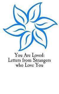 You Are Loved: Letters from Strangers who Love You 1