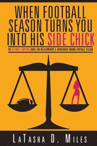 bokomslag When Football Season Turns You Into His Side Chick: The Ultimate Survival Guide for Relationships & Households During Football Season (White Pants Bac