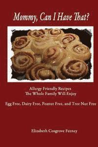 bokomslag Mommy, Can I Have That?: Allergy Friendly Recipes The Whole Family Will Enjoy. Egg Free, Dairy Free, Peanut Free, Tree Nut Free
