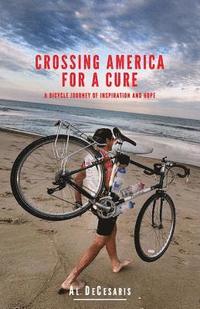 bokomslag Crossing America For A Cure: A Bicycle Journey of Inspiration And Hope