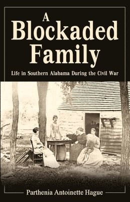Parthenia Antoinette Hague - A Blockaded Family: Life in Southern Alabama During the Civil War, Häftad