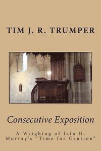 bokomslag Consecutive Exposition: A Weighing of Iain H. Murray's 'Time for Caution'