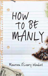 Maureen O'Leary Wanket - How to Be Manly, Häftad