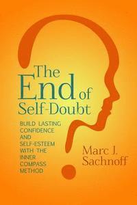 bokomslag The End of Self-Doubt: Build Lasting Confidence and Self-Esteem with The Inner Compass Method