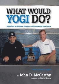 John D. McCarthy, John D McCarthy - What Would Yogi Do?: Guidelines for Athletes, Coaches, and Parents Who Love Sports, Inbunden
