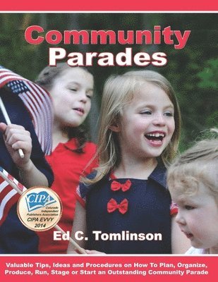 Community Parades: Valuable Tips, Ideas and Procedures on How to Plan, Organize, Produce, Run, Stage or Start an Outstanding Community Pa 1