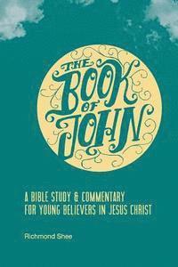 bokomslag The Book of John: A Bible Study & Commentary for Young Believers in Jesus Christ