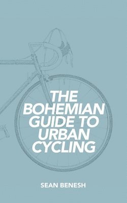bokomslag The Bohemian Guide to Urban Cycling