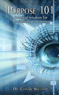 Purpose 101: Practical Wisdom for Manifesting Your Vision