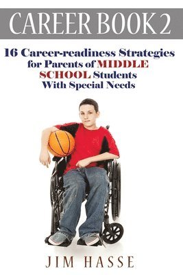 Career Book 2: 16 Career-readiness Strategies for Parents of Middle School Students With Special Needs 1