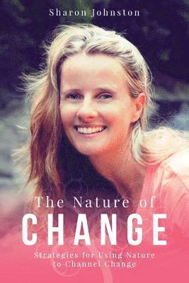 bokomslag The Nature of Change: Strategies for Using Nature to Channel Change