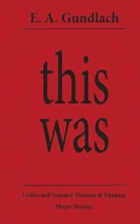 bokomslag This Was: Collected Science Fiction and Fantasy Short Stories