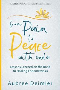bokomslag From Pain to Peace With Endo: Lessons Learned on the Road to Healing Endometriosis