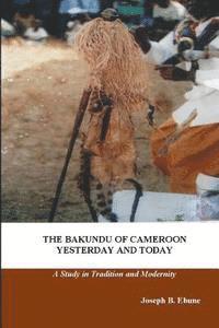 bokomslag The Bakundu of Cameroon Yesterday and Today: A Study in Tradition and Modernity