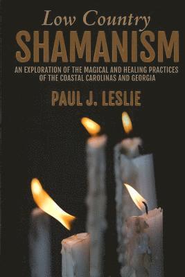 bokomslag Low Country Shamanism: An Exploration of the Magical and Healing Practices of the Coastal Carolinas and Georgia