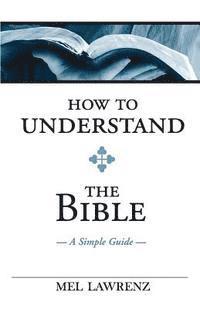 bokomslag How To Understand the Bible: A Simple Guide