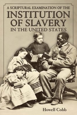 bokomslag A Scriptural Examination of the Institute of Slavery in the United States: With Its Objects and Purposes